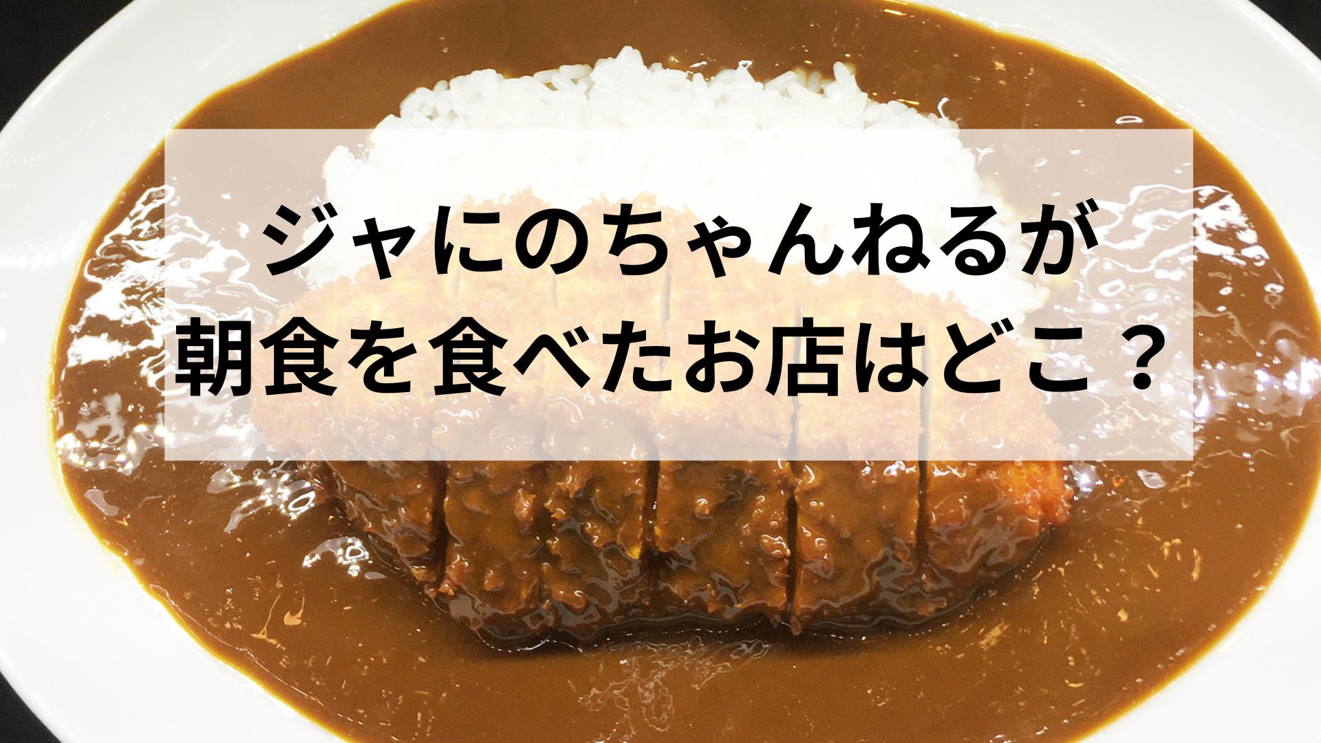 ジャにのちゃんえんるが朝食を食べたお店はどこ？