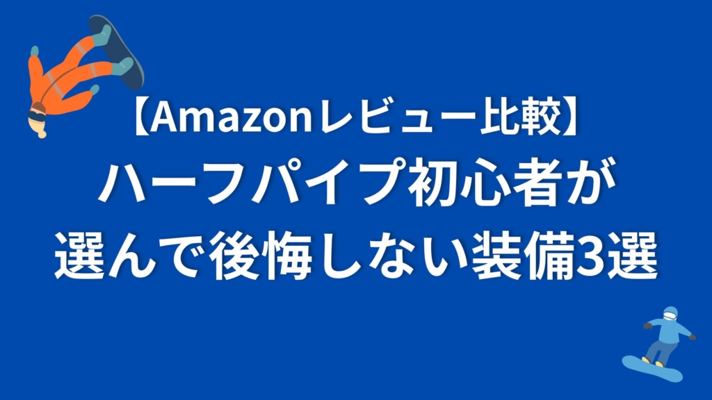 【Amazonレビュー比較】ハーフパイプ初心者が選んで後悔しない装備3選