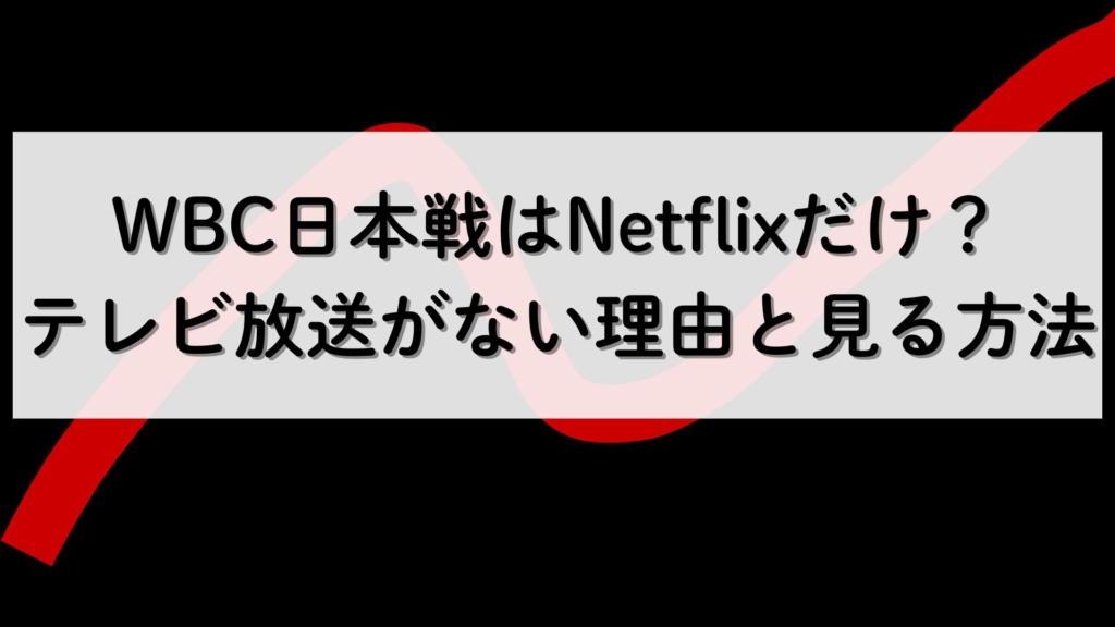 WBC日本戦はNetflixだけ？テレビ放送がない理由と見る方法